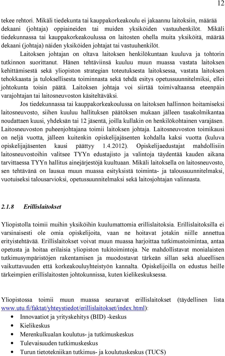 Laitoksen johtajan on oltava laitoksen henkilökuntaan kuuluva ja tohtorin tutkinnon suorittanut.