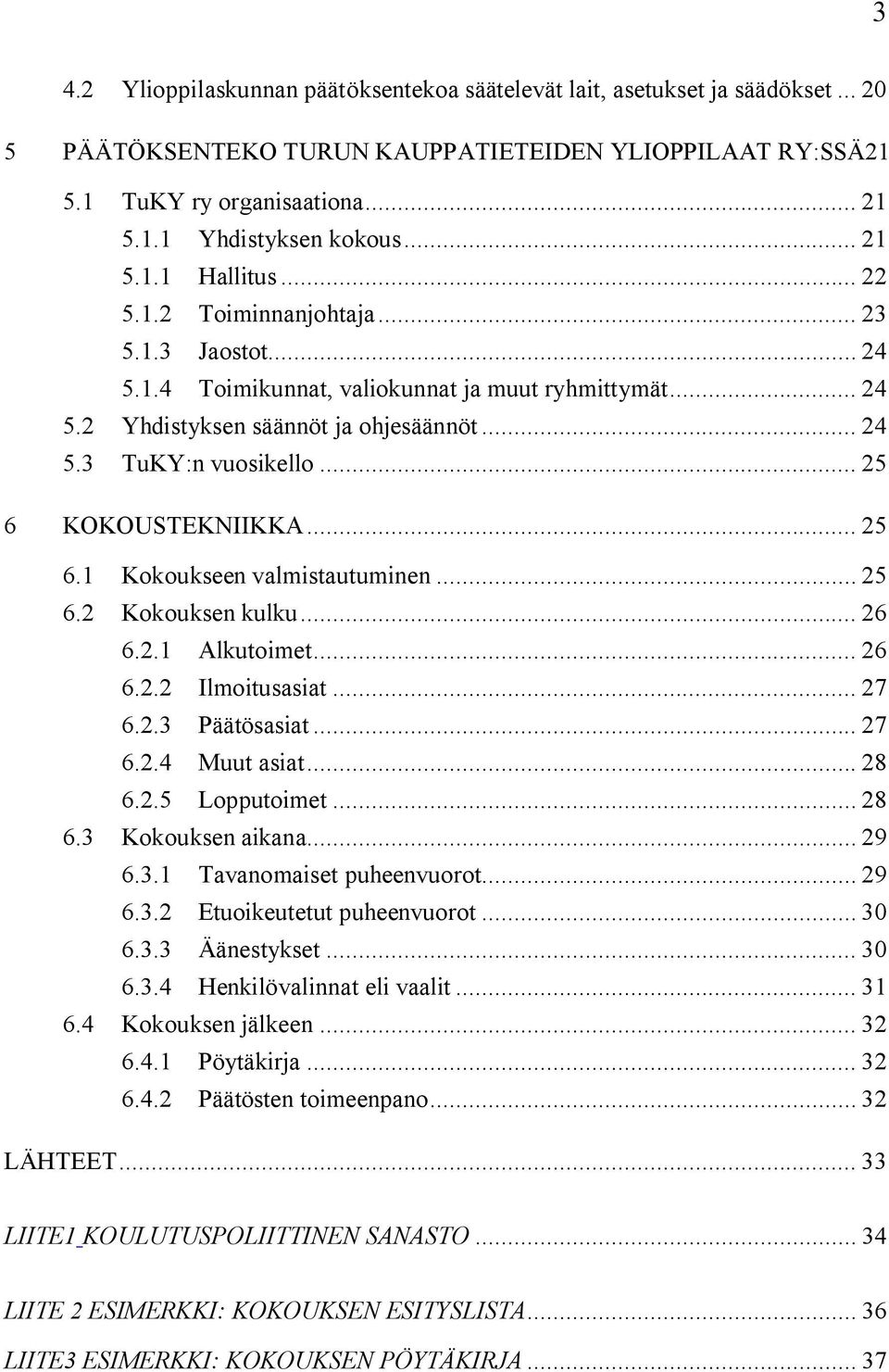 .. 25 6 KOKOUSTEKNIIKKA... 25 6.1 Kokoukseen valmistautuminen... 25 6.2 Kokouksen kulku... 26 6.2.1 Alkutoimet... 26 6.2.2 Ilmoitusasiat... 27 6.2.3 Päätösasiat... 27 6.2.4 Muut asiat... 28 6.2.5 Lopputoimet.