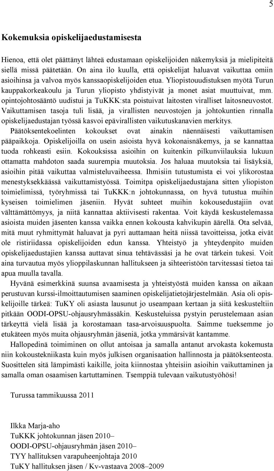 Yliopistouudistuksen myötä Turun kauppakorkeakoulu ja Turun yliopisto yhdistyivät ja monet asiat muuttuivat, mm.