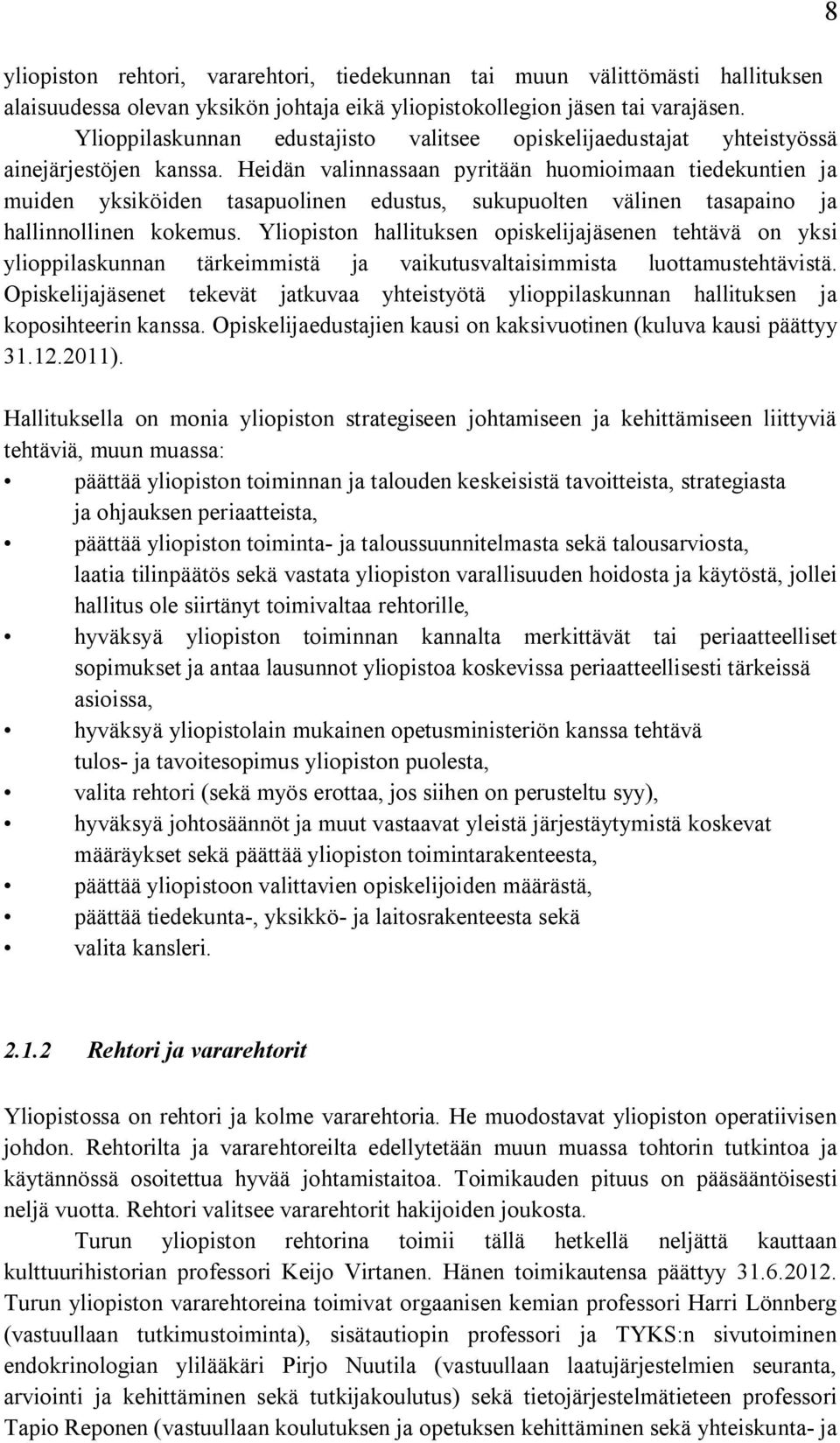 Heidän valinnassaan pyritään huomioimaan tiedekuntien ja muiden yksiköiden tasapuolinen edustus, sukupuolten välinen tasapaino ja hallinnollinen kokemus.