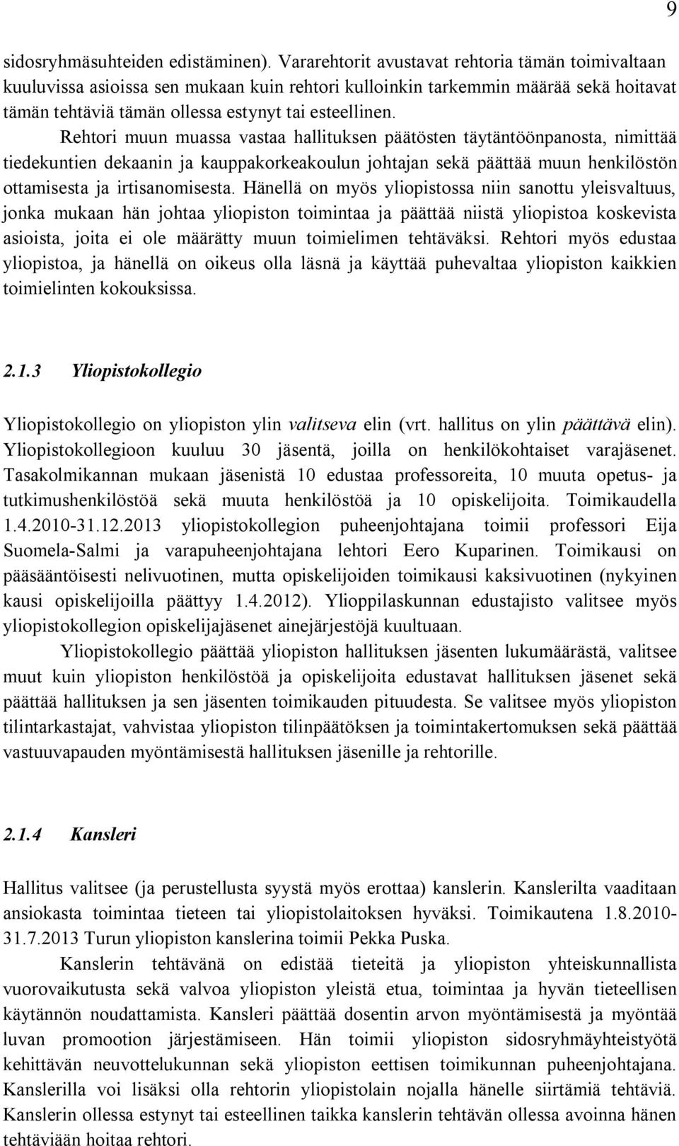 Rehtori muun muassa vastaa hallituksen päätösten täytäntöönpanosta, nimittää tiedekuntien dekaanin ja kauppakorkeakoulun johtajan sekä päättää muun henkilöstön ottamisesta ja irtisanomisesta.