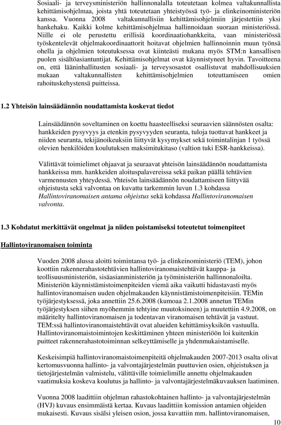 Niille ei ole perustettu erillisiä koordinaatiohankkeita, vaan ministeriössä työskentelevät ohjelmakoordinaattorit hoitavat ohjelmien hallinnoinnin muun työnsä ohella ja ohjelmien toteutuksessa ovat