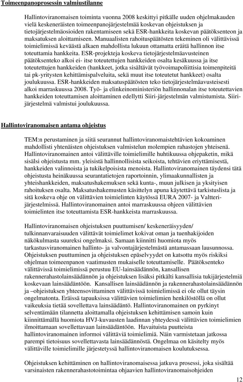 Manuaalisten rahoituspäätösten tekeminen oli välittävissä toimielimissä keväästä alkaen mahdollista lukuun ottamatta eräitä hallinnon itse toteuttamia hankkeita.