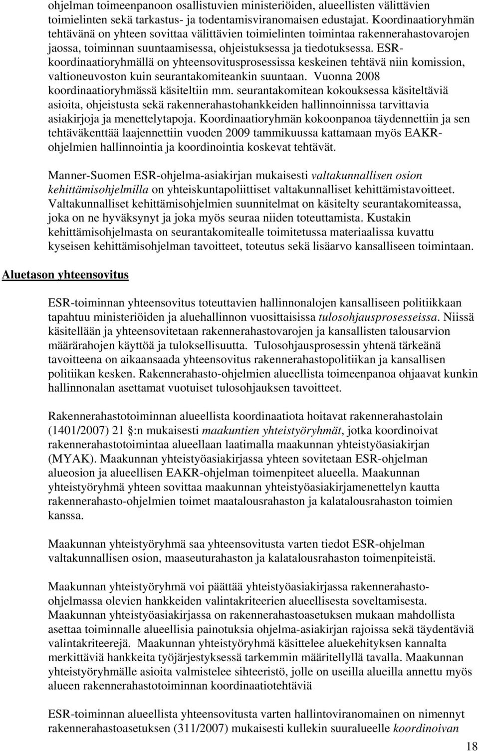 ESRkoordinaatioryhmällä on yhteensovitusprosessissa keskeinen tehtävä niin komission, valtioneuvoston kuin seurantakomiteankin suuntaan. Vuonna 2008 koordinaatioryhmässä käsiteltiin mm.