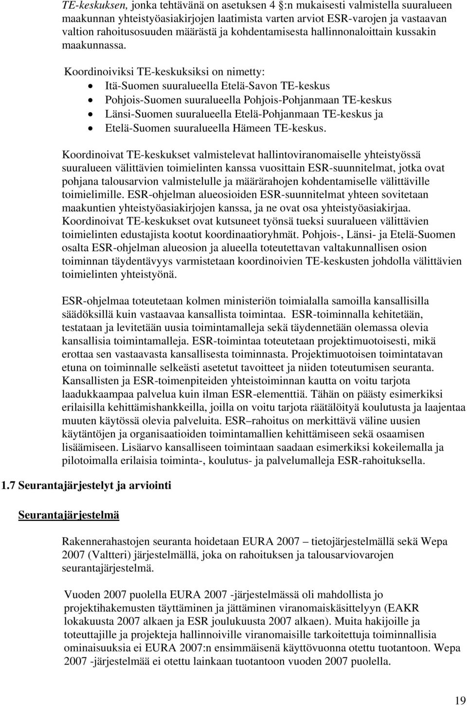 Koordinoiviksi TE-keskuksiksi on nimetty: Itä-Suomen suuralueella Etelä-Savon TE-keskus Pohjois-Suomen suuralueella Pohjois-Pohjanmaan TE-keskus Länsi-Suomen suuralueella Etelä-Pohjanmaan TE-keskus