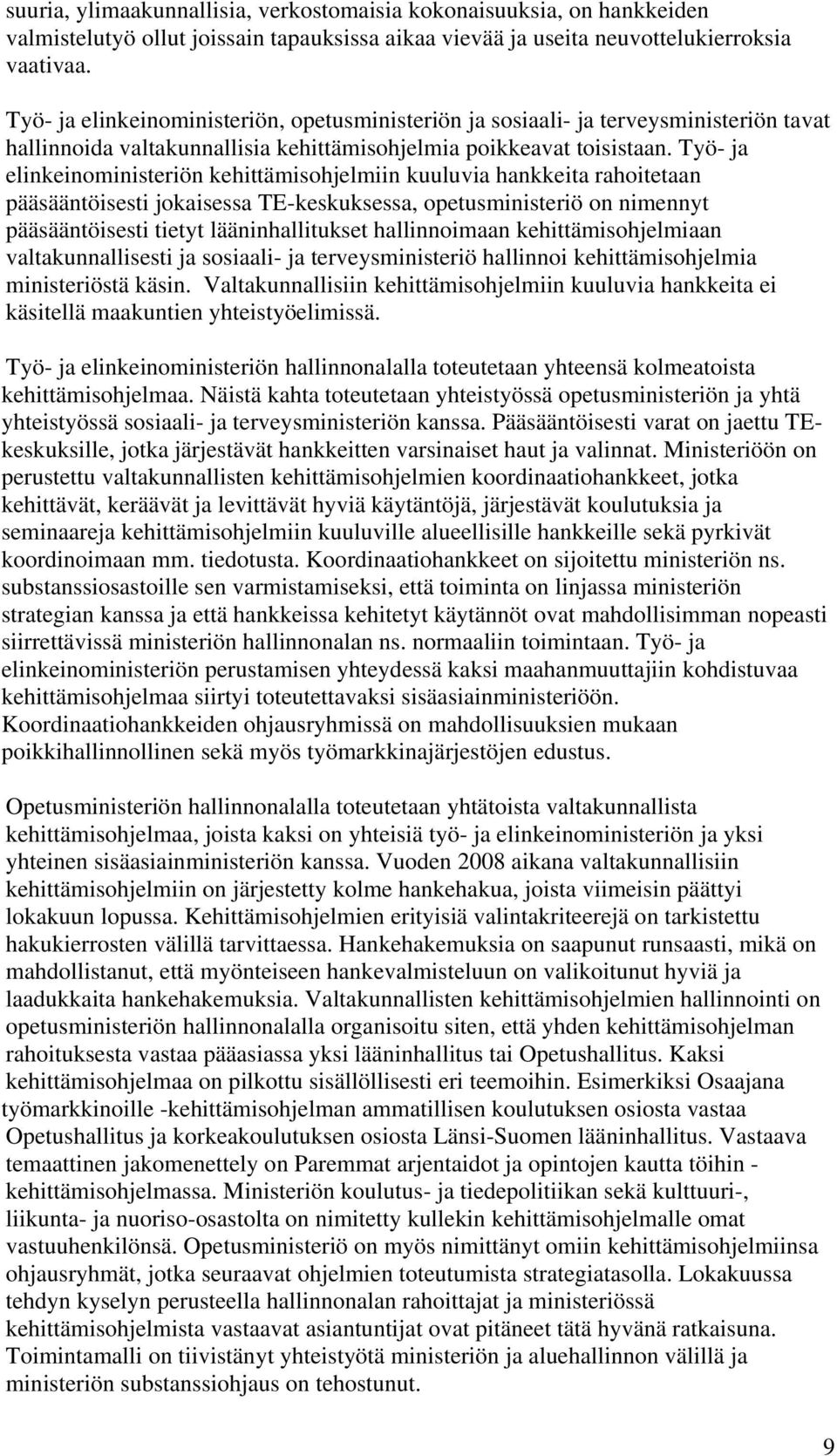 Työ- ja elinkeinoministeriön kehittämisohjelmiin kuuluvia hankkeita rahoitetaan pääsääntöisesti jokaisessa TE-keskuksessa, opetusministeriö on nimennyt pääsääntöisesti tietyt lääninhallitukset