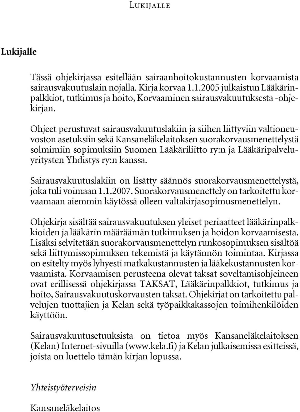 Ohjeet perustuvat sairausvakuutuslakiin ja siihen liittyviin valtioneuvoston asetuksiin sekä Kansaneläkelaitoksen suorakorvausmenettelystä solmimiin sopimuksiin Suomen Lääkäriliitto ry:n ja