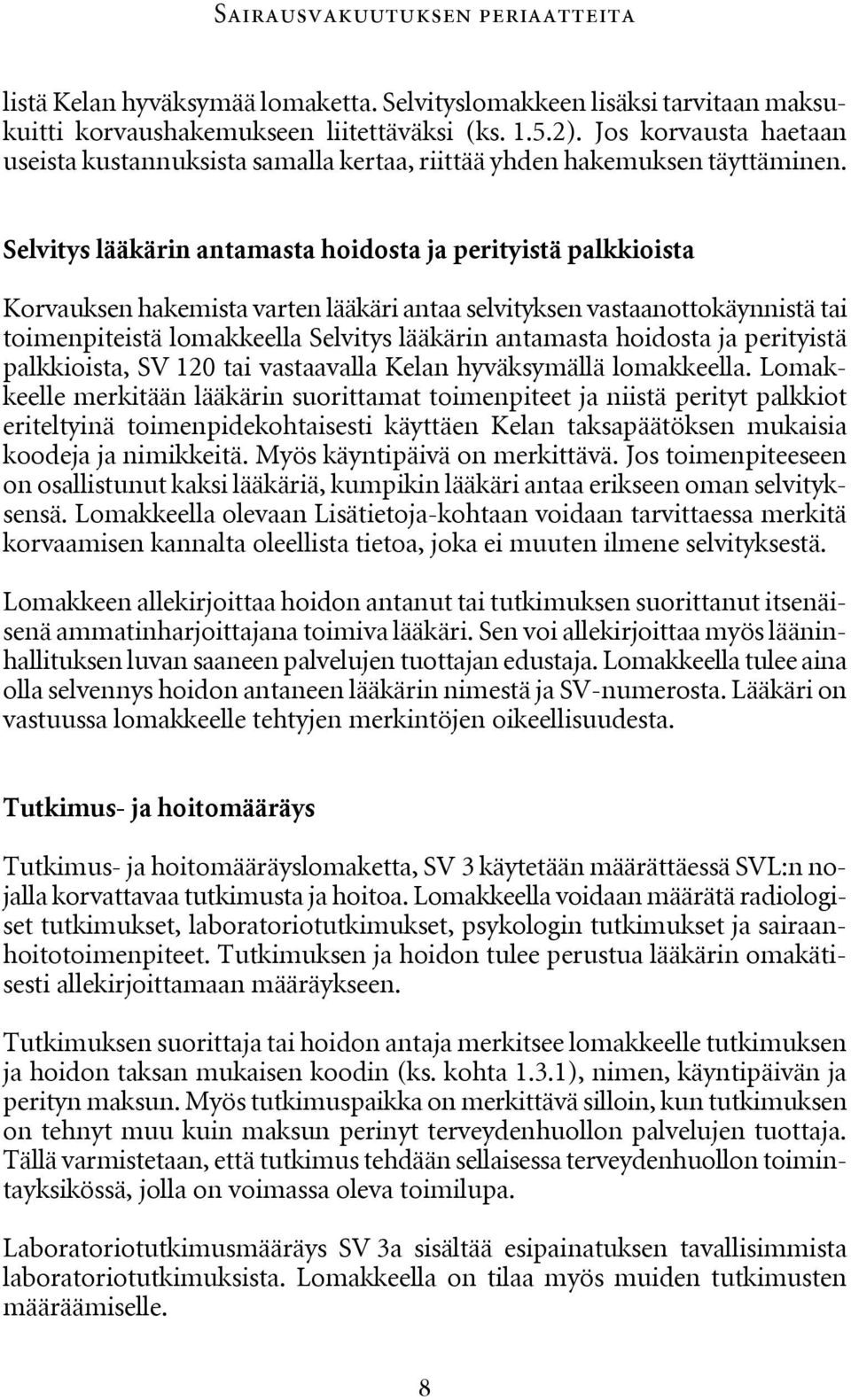 Selvitys lääkärin antamasta hoidosta ja perityistä palkkioista Korvauksen hakemista varten lääkäri antaa selvityksen vastaanottokäynnistä tai toimenpiteistä lomakkeella Selvitys lääkärin antamasta