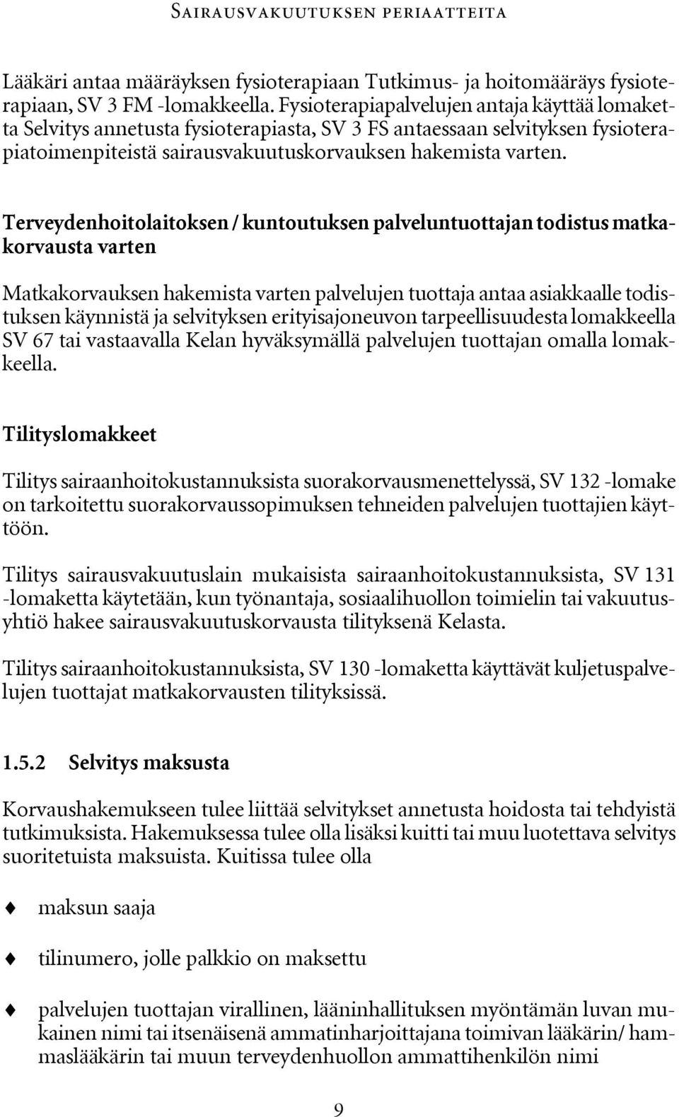 Terveydenhoitolaitoksen / kuntoutuksen palveluntuottajan todistus matkakorvausta varten Matkakorvauksen hakemista varten palvelujen tuottaja antaa asiakkaalle todistuksen käynnistä ja selvityksen