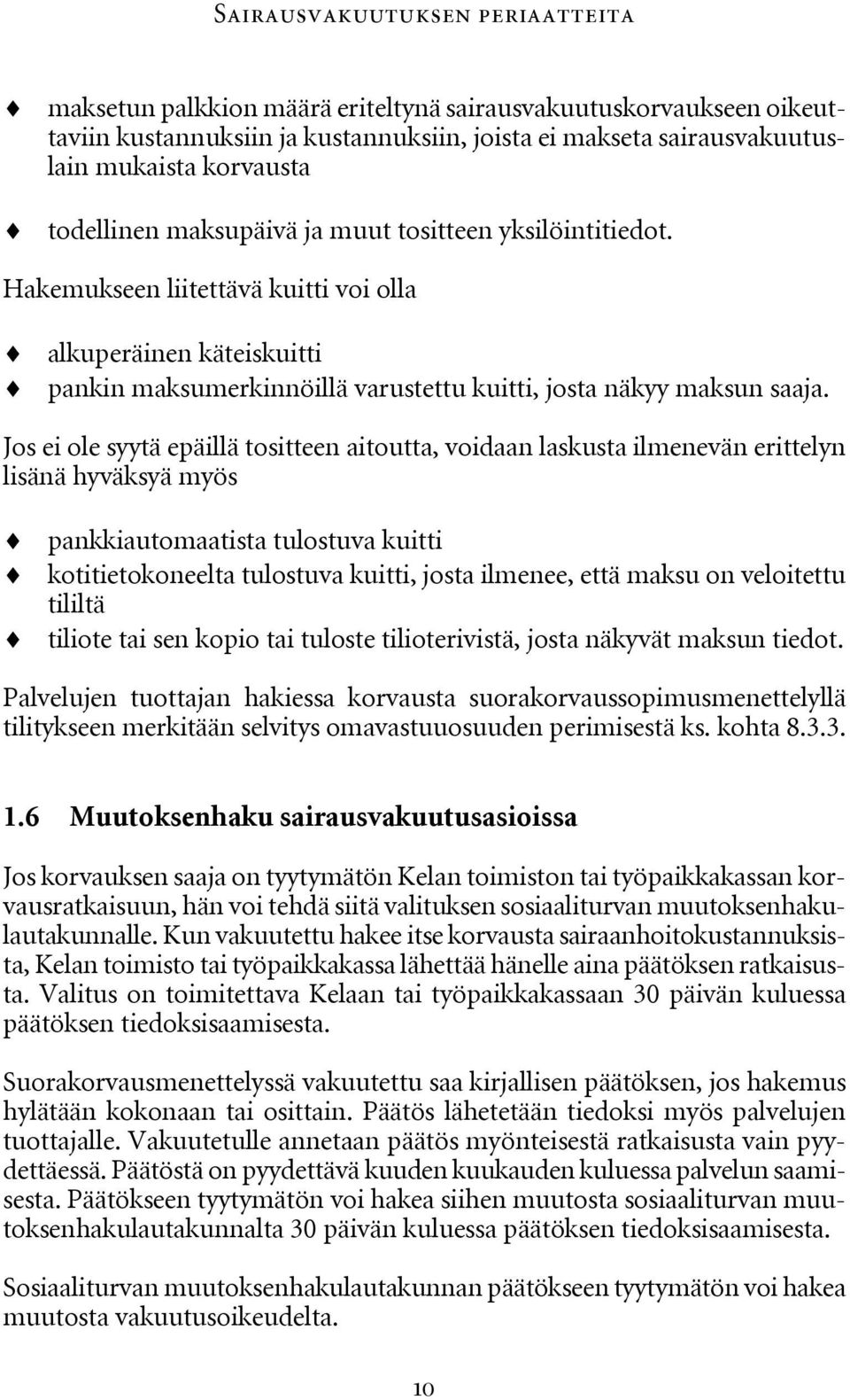 Jos ei ole syytä epäillä tositteen aitoutta, voidaan laskusta ilmenevän erittelyn lisänä hyväksyä myös pankkiautomaatista tulostuva kuitti kotitietokoneelta tulostuva kuitti, josta ilmenee, että