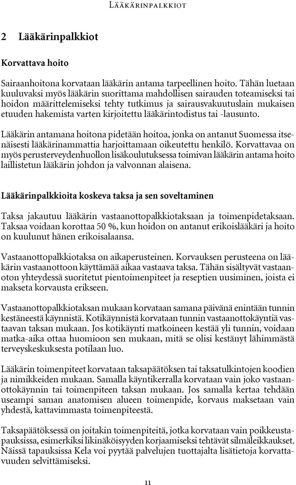 lääkärintodistus tai -lausunto. Lääkärin antamana hoitona pidetään hoitoa, jonka on antanut Suomessa itsenäisesti lääkärinammattia harjoittamaan oikeutettu henkilö.