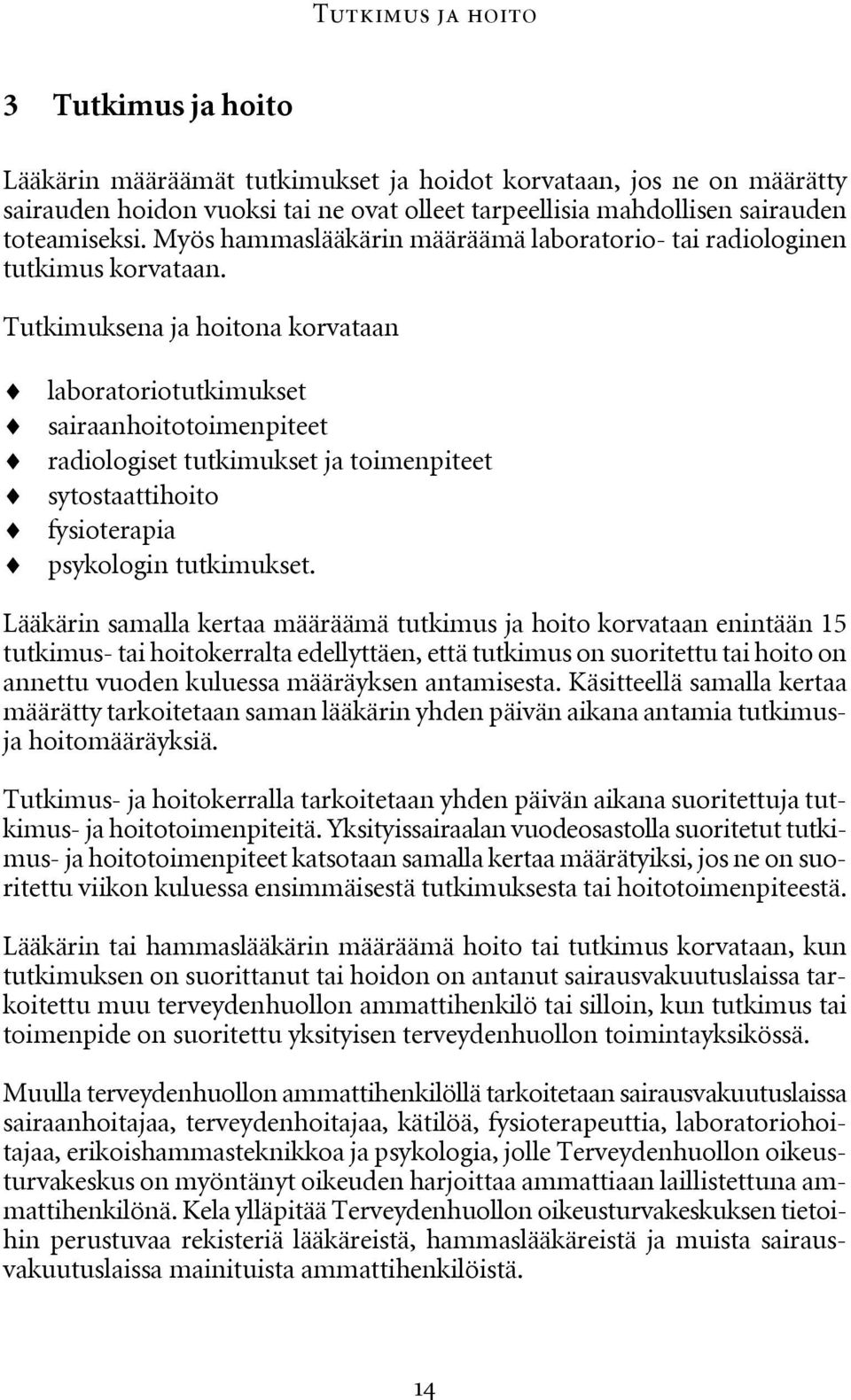 Tutkimuksena ja hoitona korvataan laboratoriotutkimukset sairaanhoitotoimenpiteet radiologiset tutkimukset ja toimenpiteet sytostaattihoito fysioterapia psykologin tutkimukset.