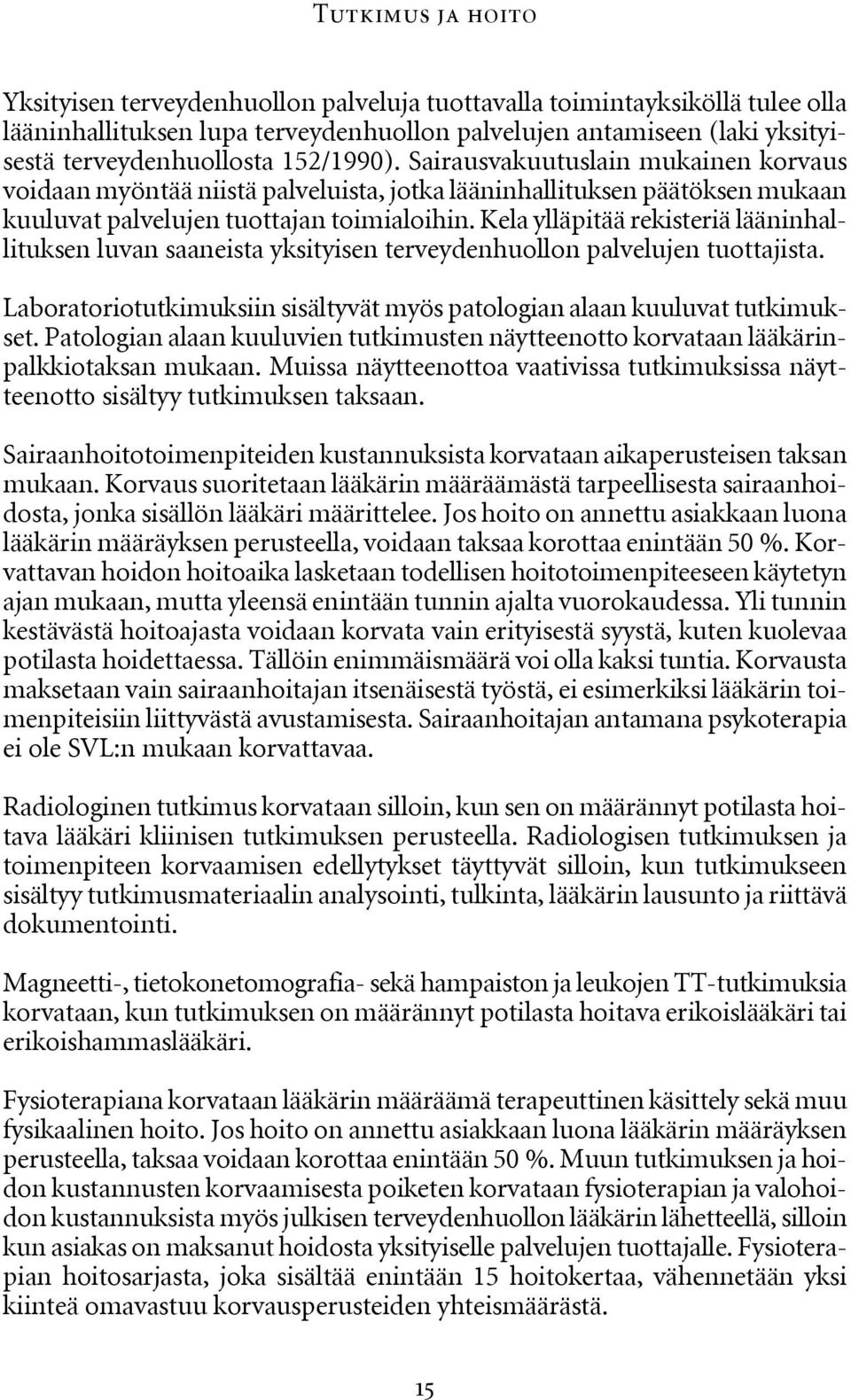 Kela ylläpitää rekisteriä lääninhallituksen luvan saaneista yksityisen terveydenhuollon palvelujen tuottajista. Laboratoriotutkimuksiin sisältyvät myös patologian alaan kuuluvat tutkimukset.