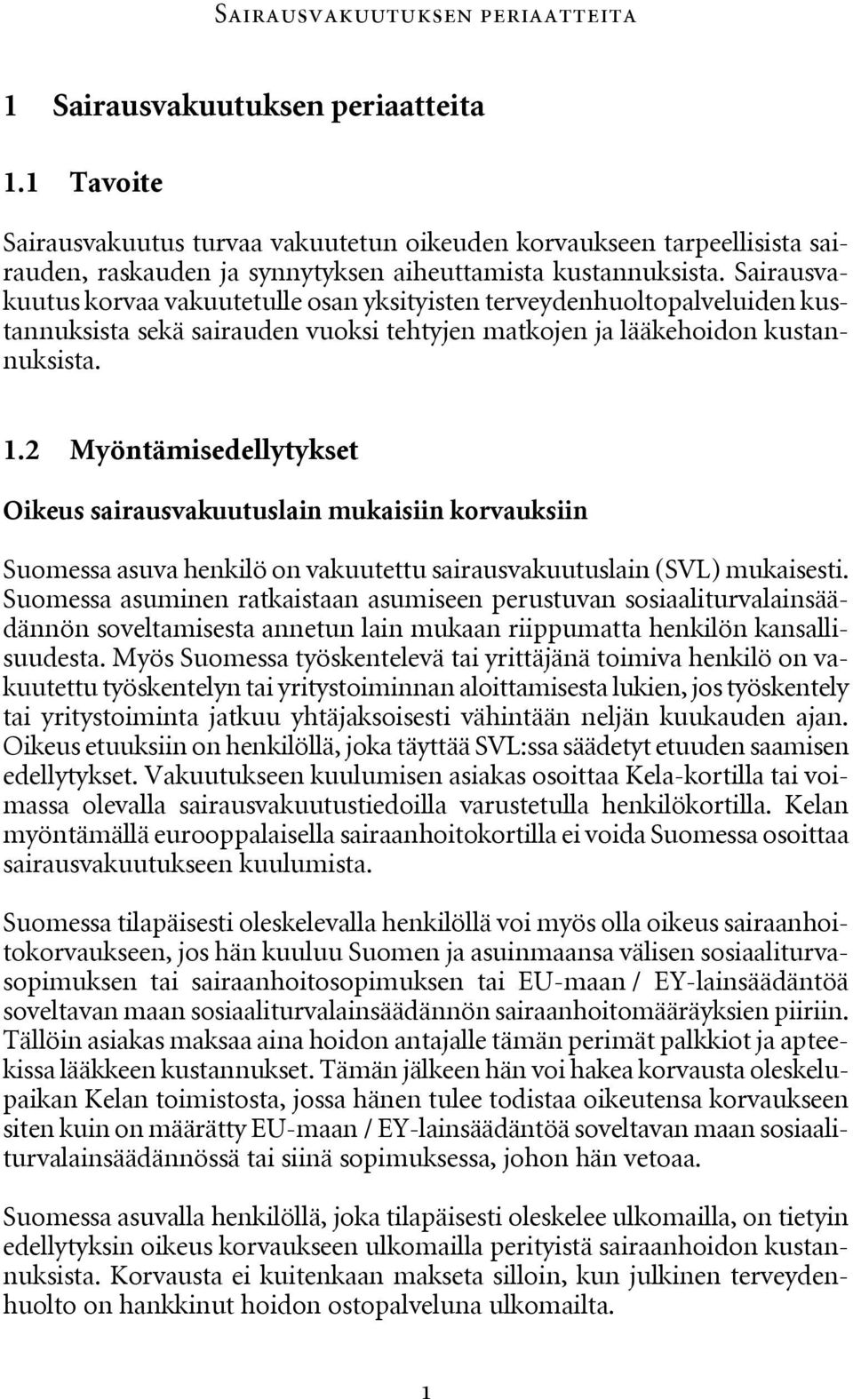 Sairausvakuutus korvaa vakuutetulle osan yksityisten terveydenhuoltopalveluiden kustannuksista sekä sairauden vuoksi tehtyjen matkojen ja lääkehoidon kustannuksista. 1.