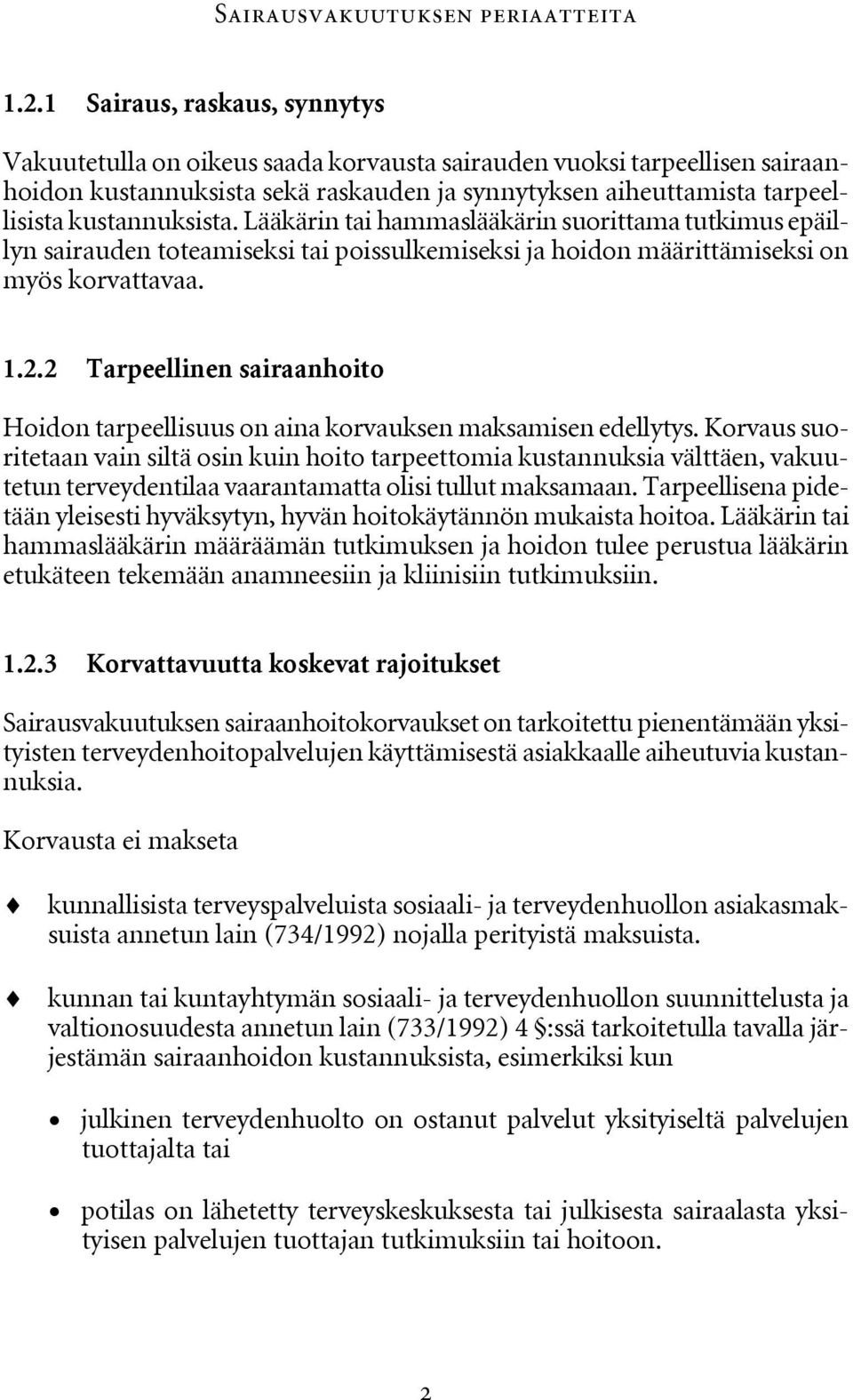 kustannuksista. Lääkärin tai hammaslääkärin suorittama tutkimus epäillyn sairauden toteamiseksi tai poissulkemiseksi ja hoidon määrittämiseksi on myös korvattavaa. 1.2.