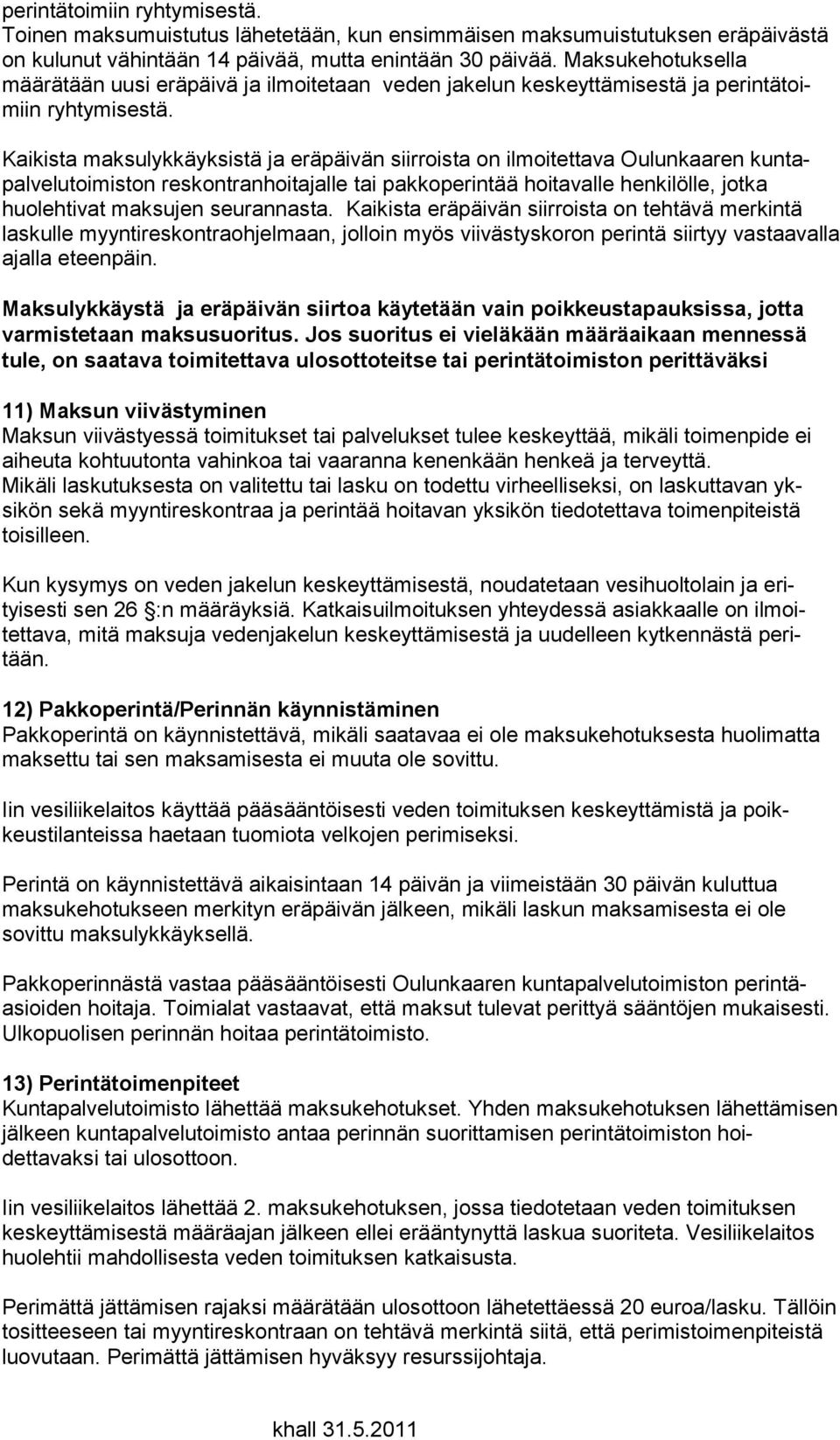 Kaikista maksulykkäyksistä ja eräpäivän siirroista on ilmoitettava Oulunkaaren kuntapalvelutoimiston reskontranhoitajalle tai pakkoperintää hoitavalle henkilölle, jotka huolehtivat maksujen