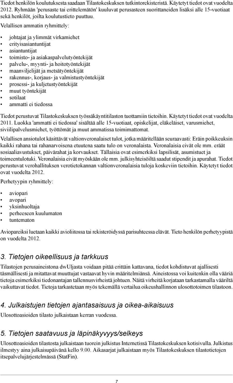 Velallisen ammatin ryhmittely: johtajat ja ylimmät virkamiehet erityisasiantuntijat asiantuntijat toimisto- ja asiakaspalvelutyöntekijät palvelu-, myynti- ja hoitotyöntekijät maanviljelijät ja