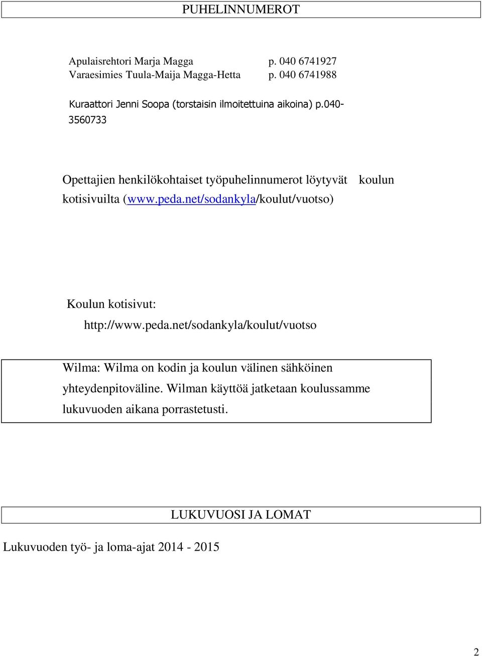 040-3560733 Opettajien henkilökohtaiset työpuhelinnumerot löytyvät koulun kotisivuilta (www.peda.