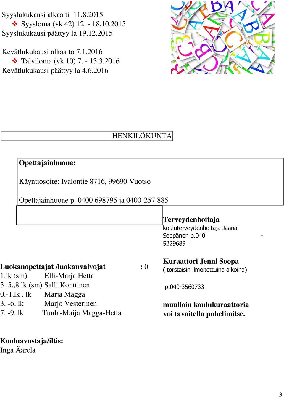 0400 698795 ja 0400-257 885 Terveydenhoitaja kouluterveydenhoitaja Jaana Seppänen p.040-5229689 Luokanopettajat /luokanvalvojat : 0 1.lk (sm) Elli-Marja Hetta 3.5.,8.