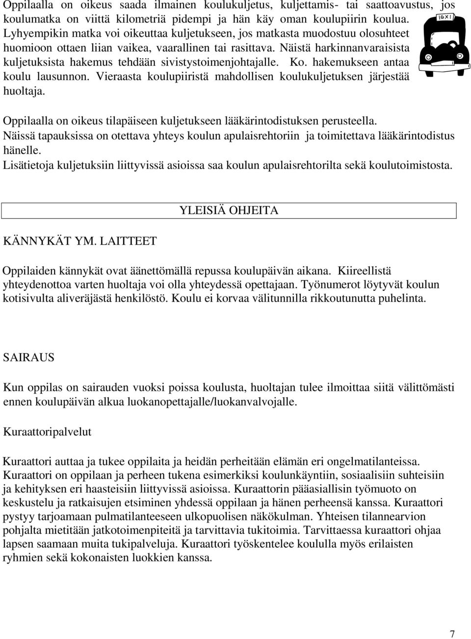 Näistä harkinnanvaraisista kuljetuksista hakemus tehdään sivistystoimenjohtajalle. Ko. hakemukseen antaa koulu lausunnon. Vieraasta koulupiiristä mahdollisen koulukuljetuksen järjestää huoltaja.