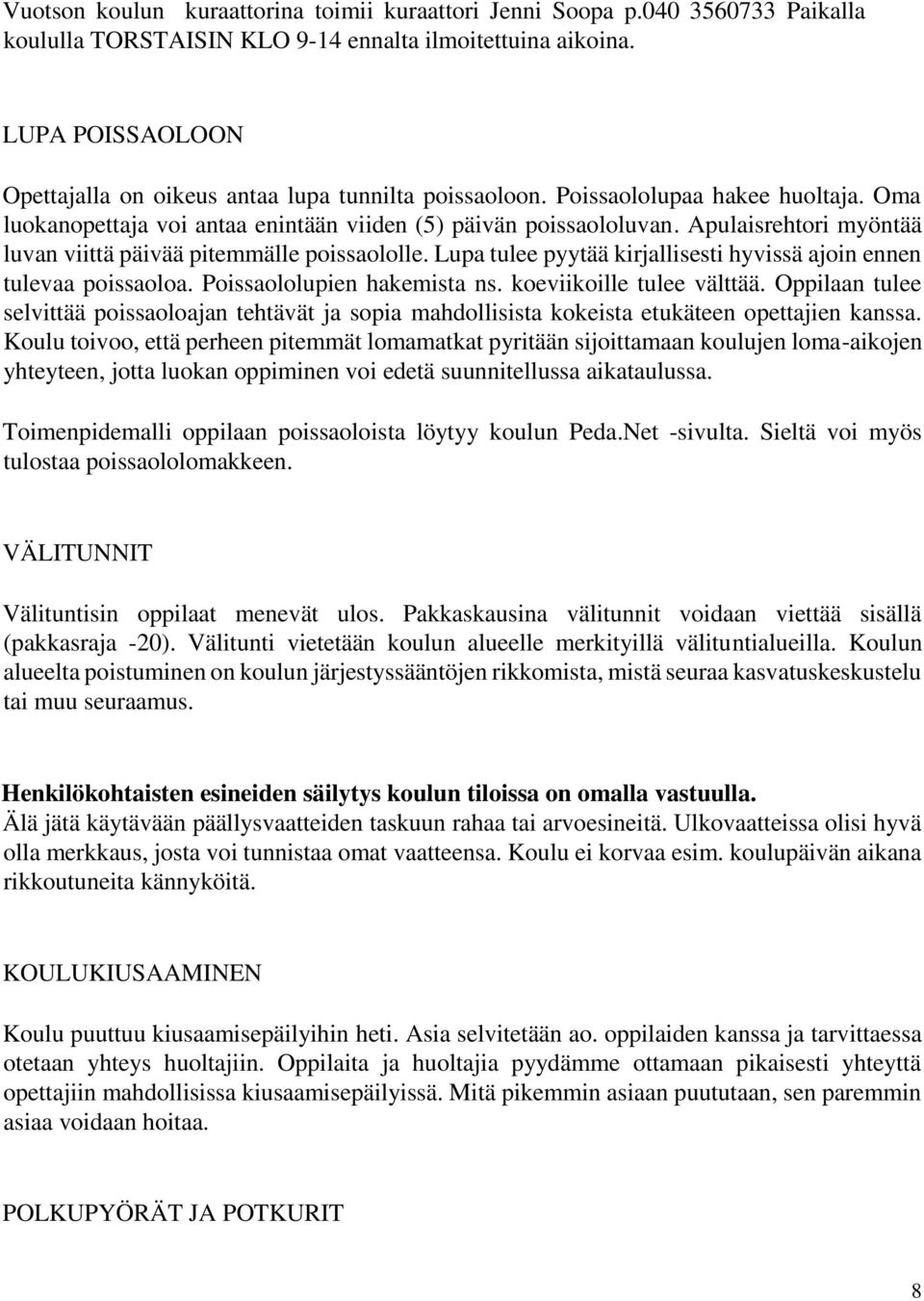 Apulaisrehtori myöntää luvan viittä päivää pitemmälle poissaololle. Lupa tulee pyytää kirjallisesti hyvissä ajoin ennen tulevaa poissaoloa. Poissaololupien hakemista ns. koeviikoille tulee välttää.