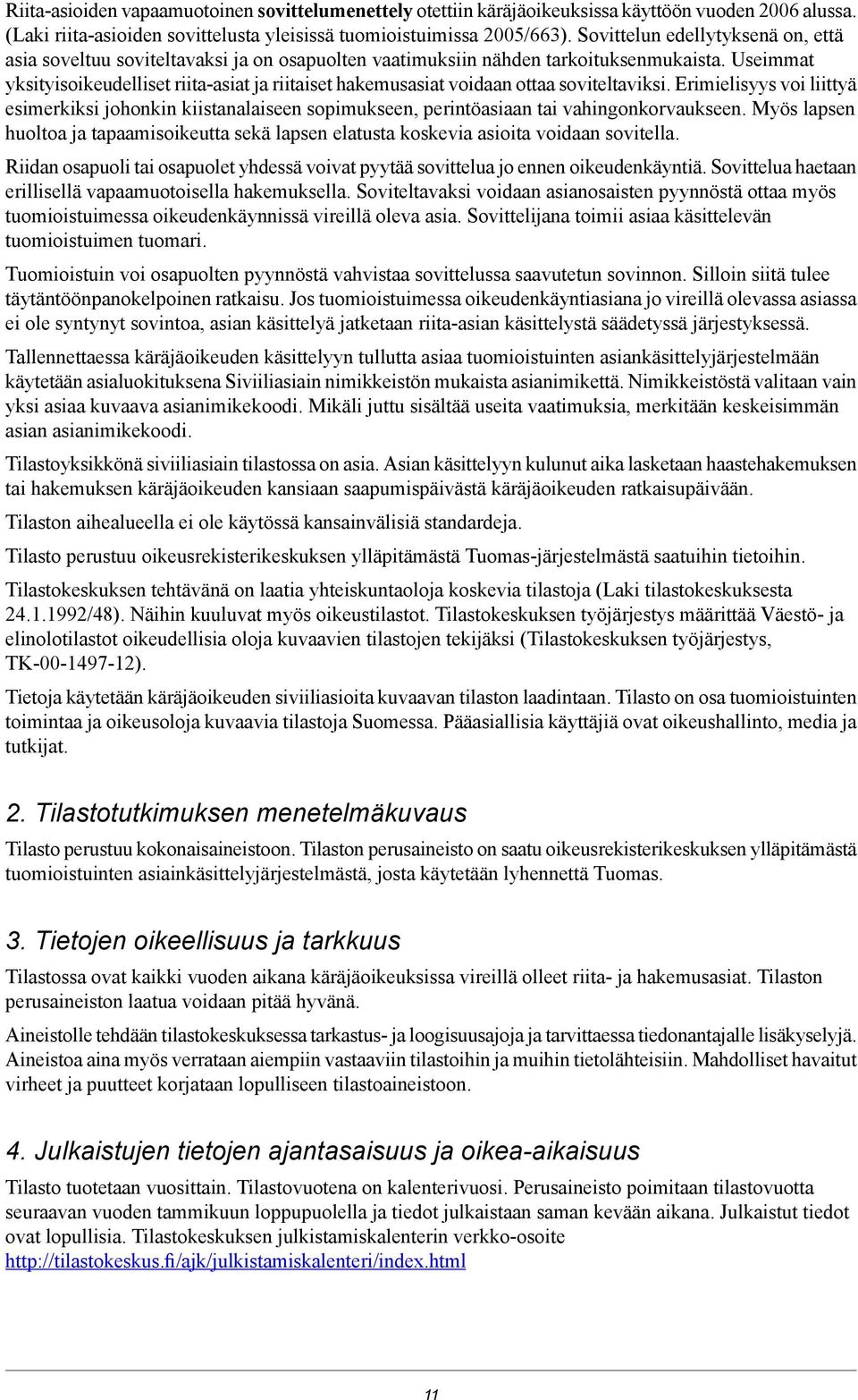 Useimmat yksityisoikeudelliset riita ja riitaiset hakemus voidaan ottaa soviteltaviksi.