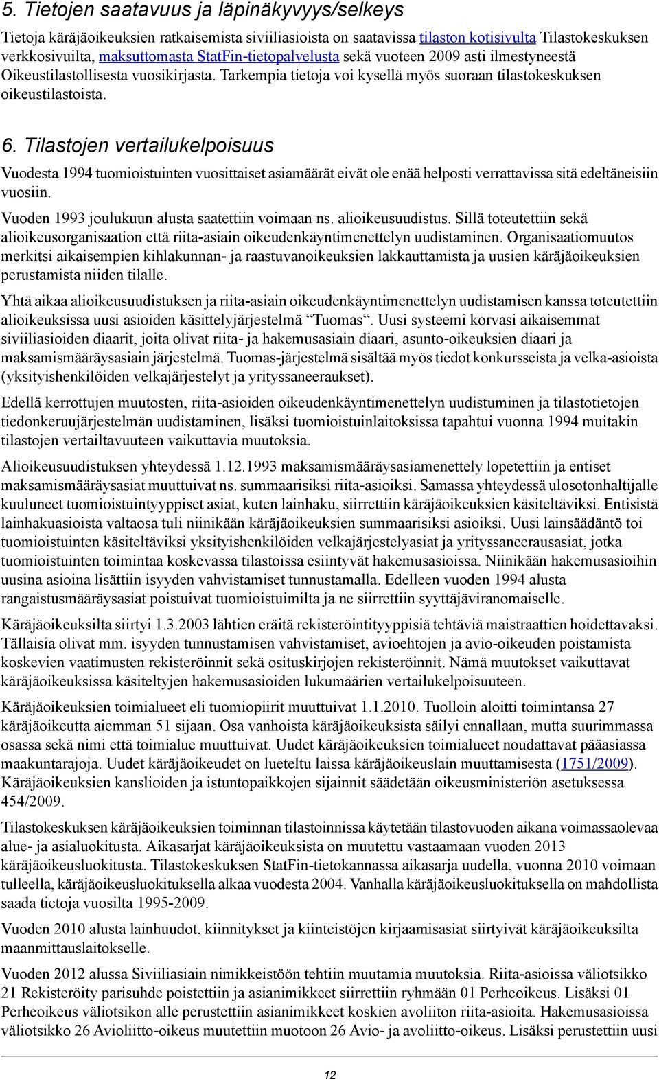 Tilastojen vertailukelpoisuus Vuodesta 1994 tuomioistuinten vuosittaiset asiamäärät eivät ole enää helposti verrattavissa sitä edeltäneisiin vuosiin.