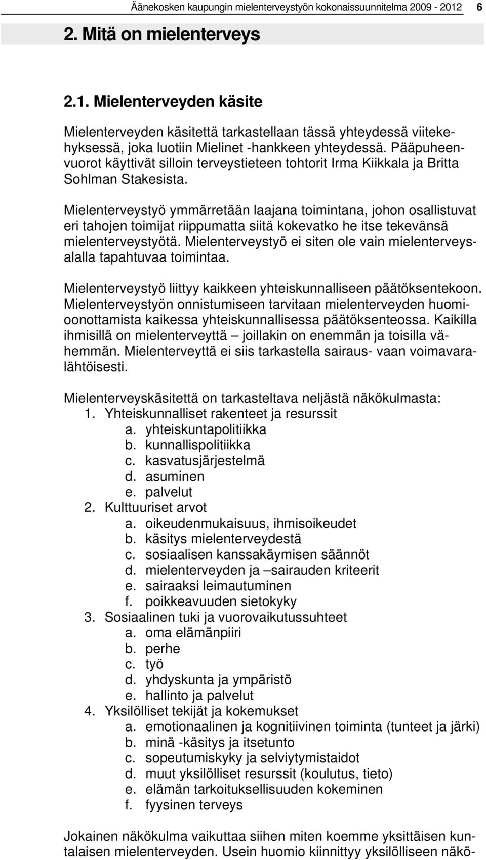 Pääpuheenvuorot käyttivät silloin terveystieteen tohtorit Irma Kiikkala ja Britta Sohlman Stakesista.