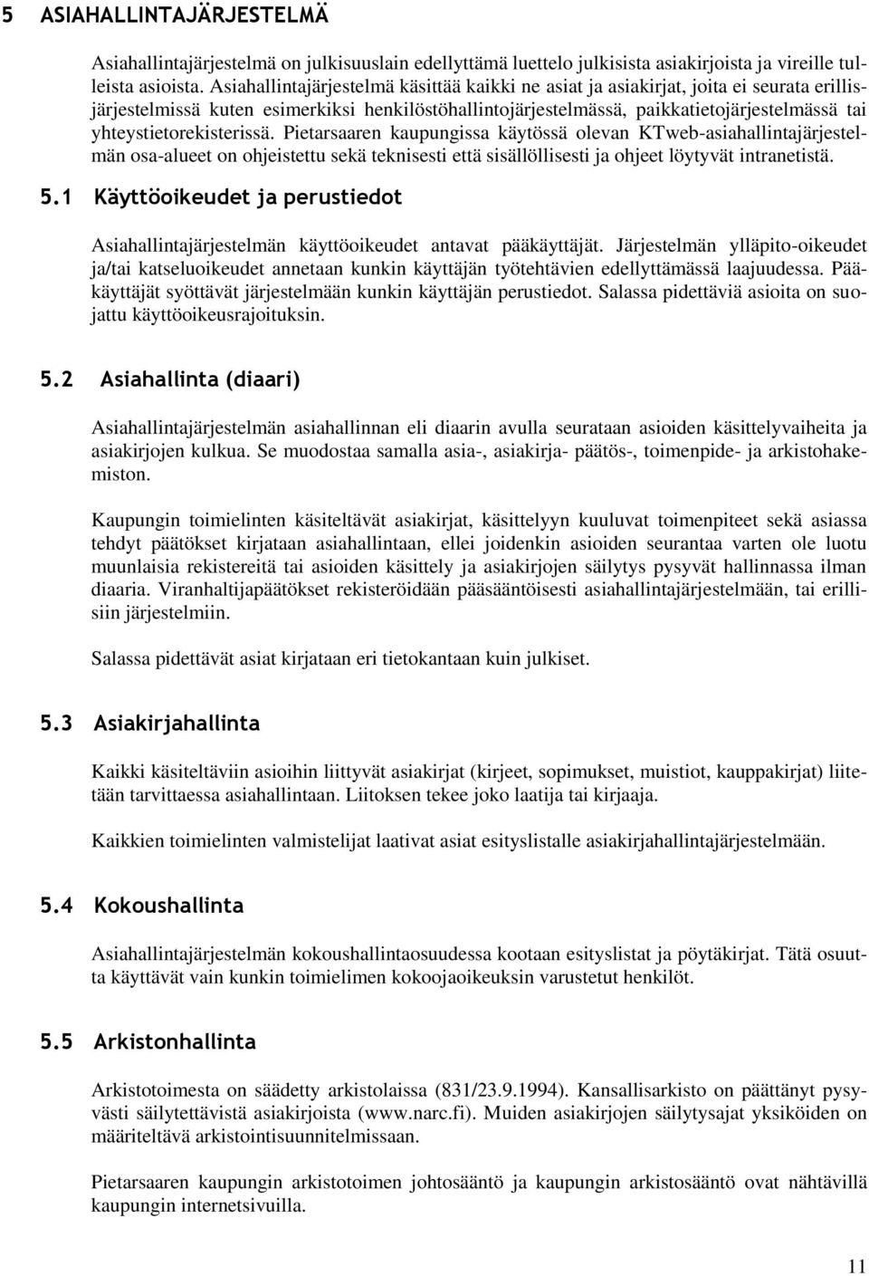 yhteystietorekisterissä. Pietarsaaren kaupungissa käytössä olevan KTweb-asiahallintajärjestelmän osa-alueet on ohjeistettu sekä teknisesti että sisällöllisesti ja ohjeet löytyvät intranetistä. 5.