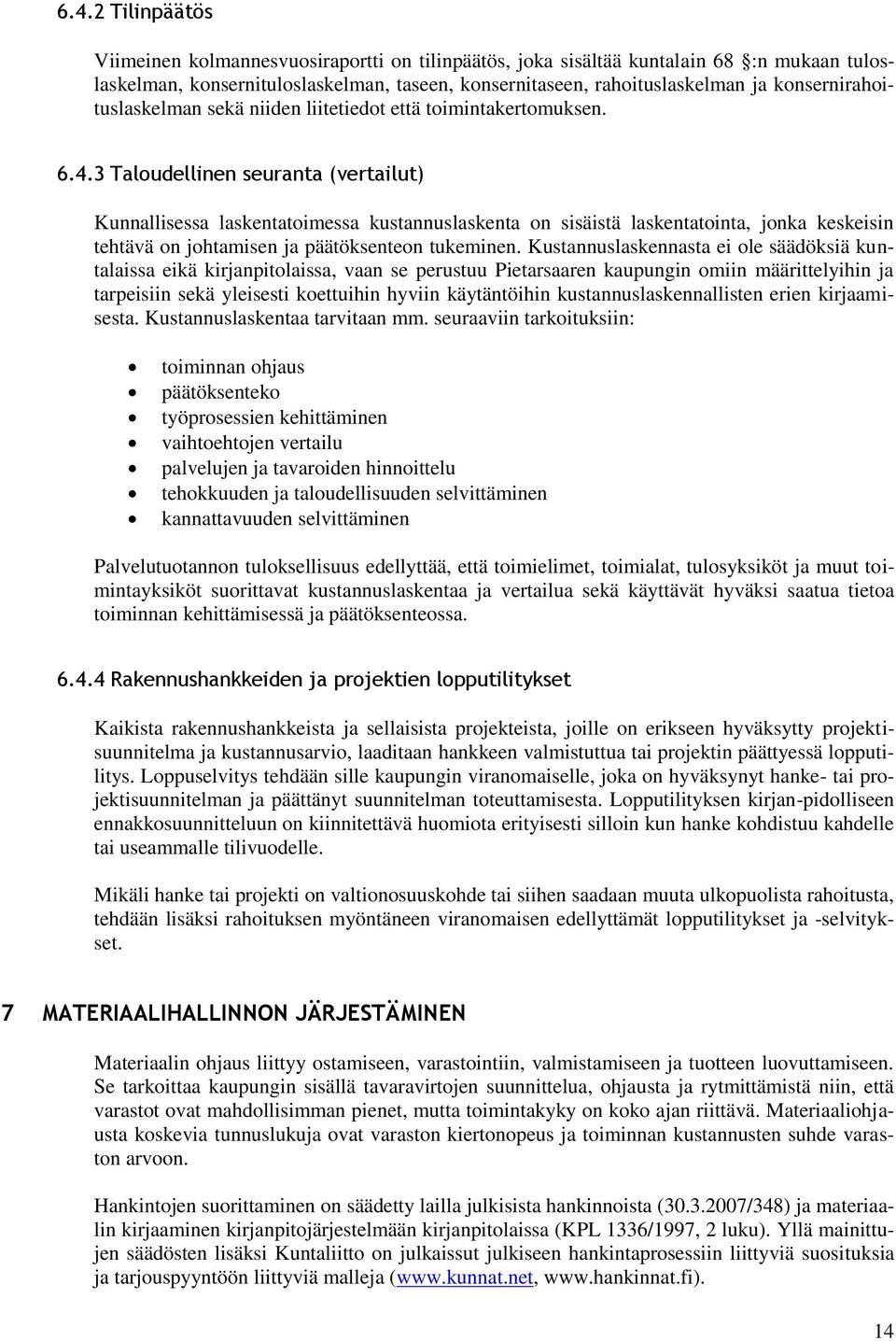 3 Taloudellinen seuranta (vertailut) Kunnallisessa laskentatoimessa kustannuslaskenta on sisäistä laskentatointa, jonka keskeisin tehtävä on johtamisen ja päätöksenteon tukeminen.