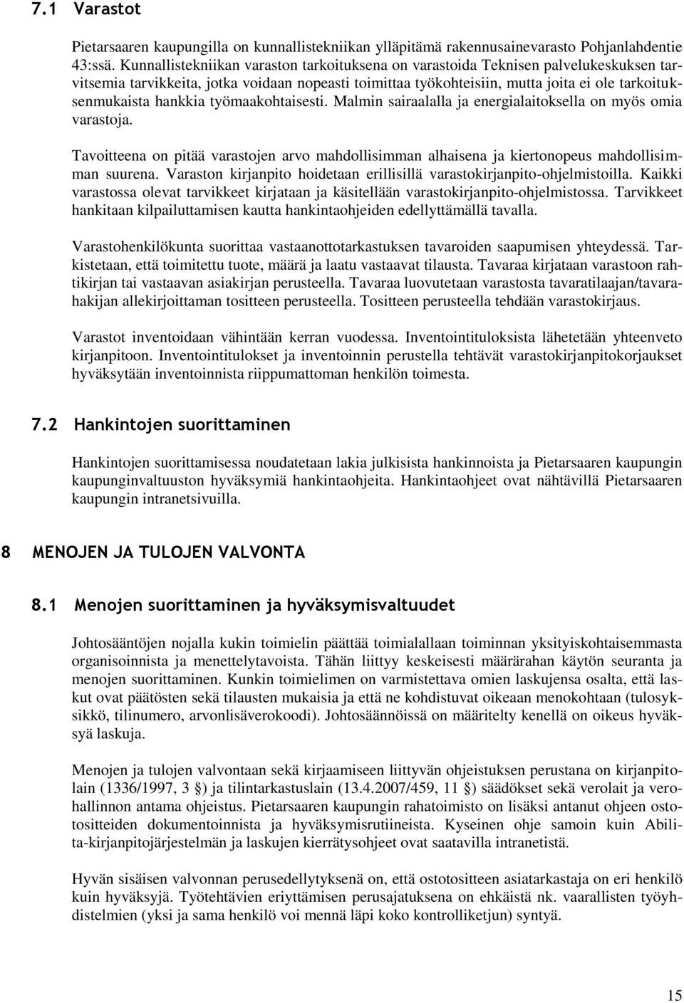 hankkia työmaakohtaisesti. Malmin sairaalalla ja energialaitoksella on myös omia varastoja. Tavoitteena on pitää varastojen arvo mahdollisimman alhaisena ja kiertonopeus mahdollisimman suurena.