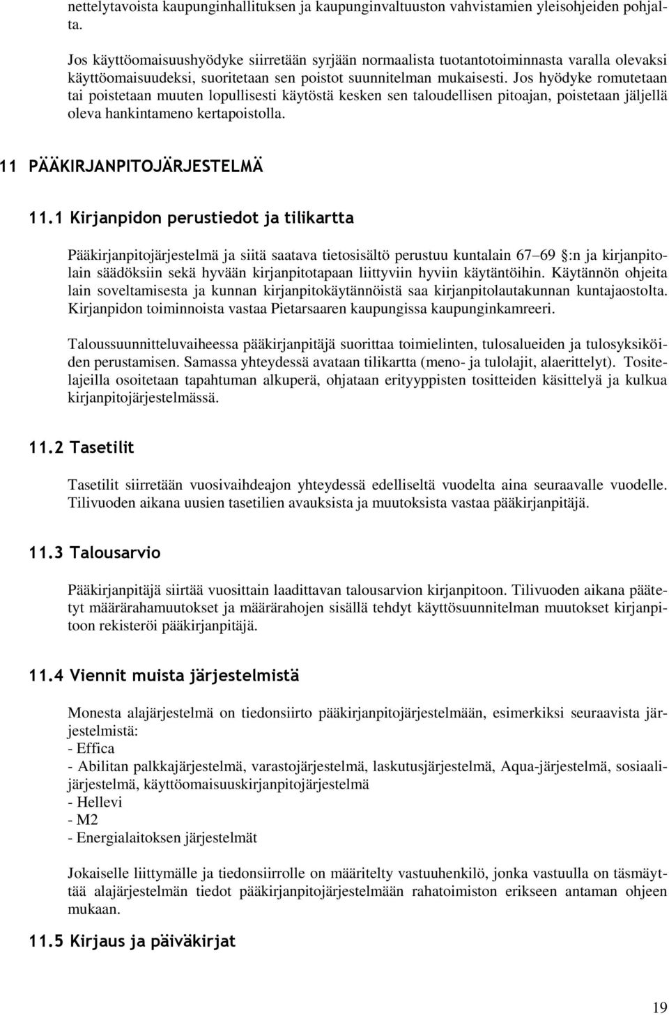 Jos hyödyke romutetaan tai poistetaan muuten lopullisesti käytöstä kesken sen taloudellisen pitoajan, poistetaan jäljellä oleva hankintameno kertapoistolla. 11 PÄÄKIRJANPITOJÄRJESTELMÄ 11.