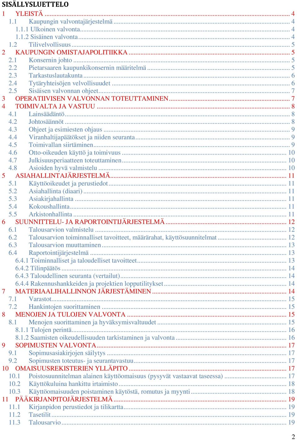 .. 7 4 TOIMIVALTA JA VASTUU... 8 4.1 Lainsäädäntö... 8 4.2 Johtosäännöt... 8 4.3 Ohjeet ja esimiesten ohjaus... 9 4.4 Viranhaltijapäätökset ja niiden seuranta... 9 4.5 Toimivallan siirtäminen... 9 4.6 Otto-oikeuden käyttö ja toimivuus.