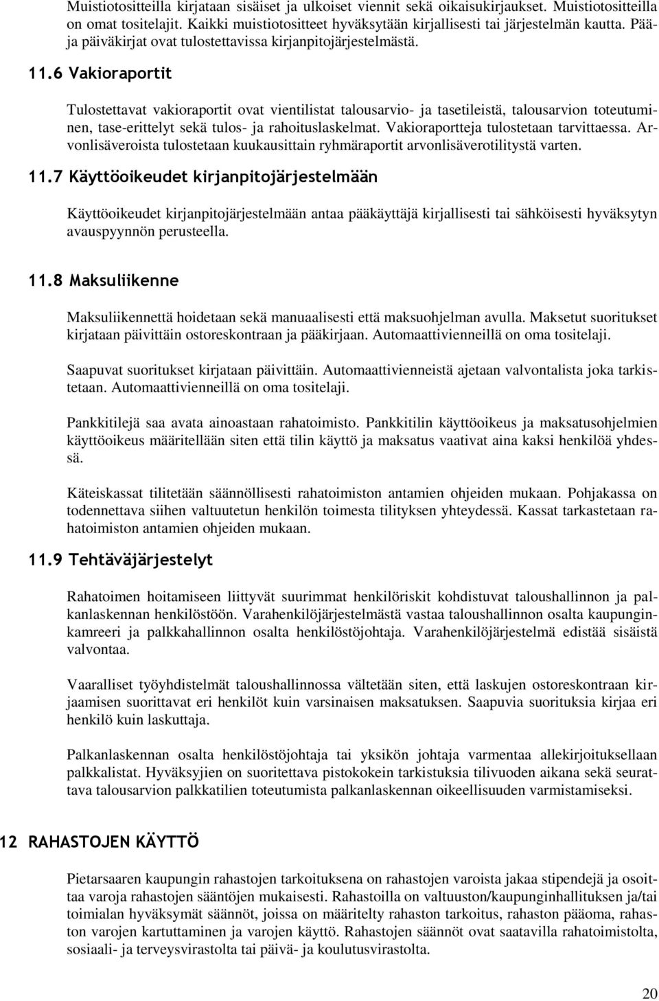 6 Vakioraportit Tulostettavat vakioraportit ovat vientilistat talousarvio- ja tasetileistä, talousarvion toteutuminen, tase-erittelyt sekä tulos- ja rahoituslaskelmat.