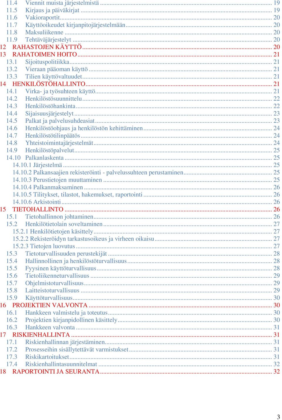 .. 21 14.2 Henkilöstösuunnittelu... 22 14.3 Henkilöstöhankinta... 22 14.4 Sijaisuusjärjestelyt... 23 14.5 Palkat ja palvelusuhdeasiat... 23 14.6 Henkilöstöohjaus ja henkilöstön kehittäminen... 24 14.