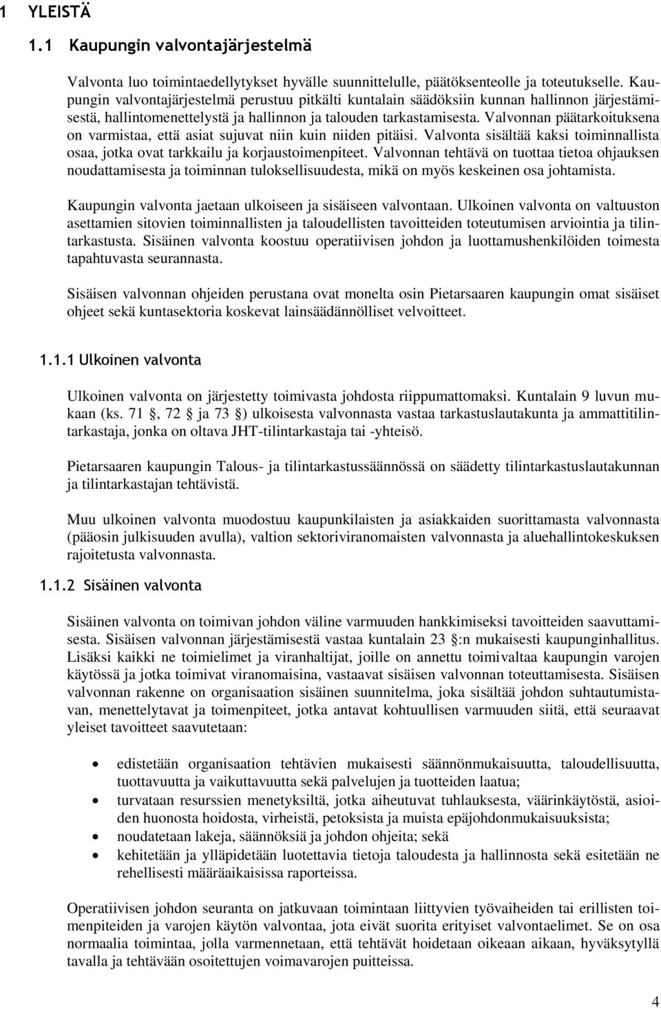 Valvonnan päätarkoituksena on varmistaa, että asiat sujuvat niin kuin niiden pitäisi. Valvonta sisältää kaksi toiminnallista osaa, jotka ovat tarkkailu ja korjaustoimenpiteet.