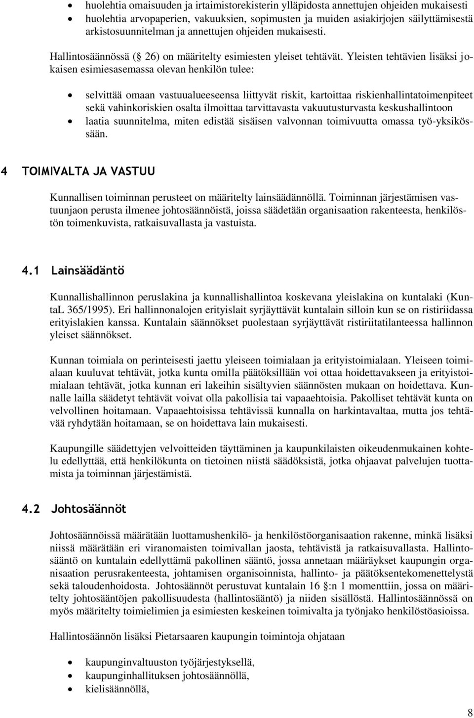 Yleisten tehtävien lisäksi jokaisen esimiesasemassa olevan henkilön tulee: selvittää omaan vastuualueeseensa liittyvät riskit, kartoittaa riskienhallintatoimenpiteet sekä vahinkoriskien osalta