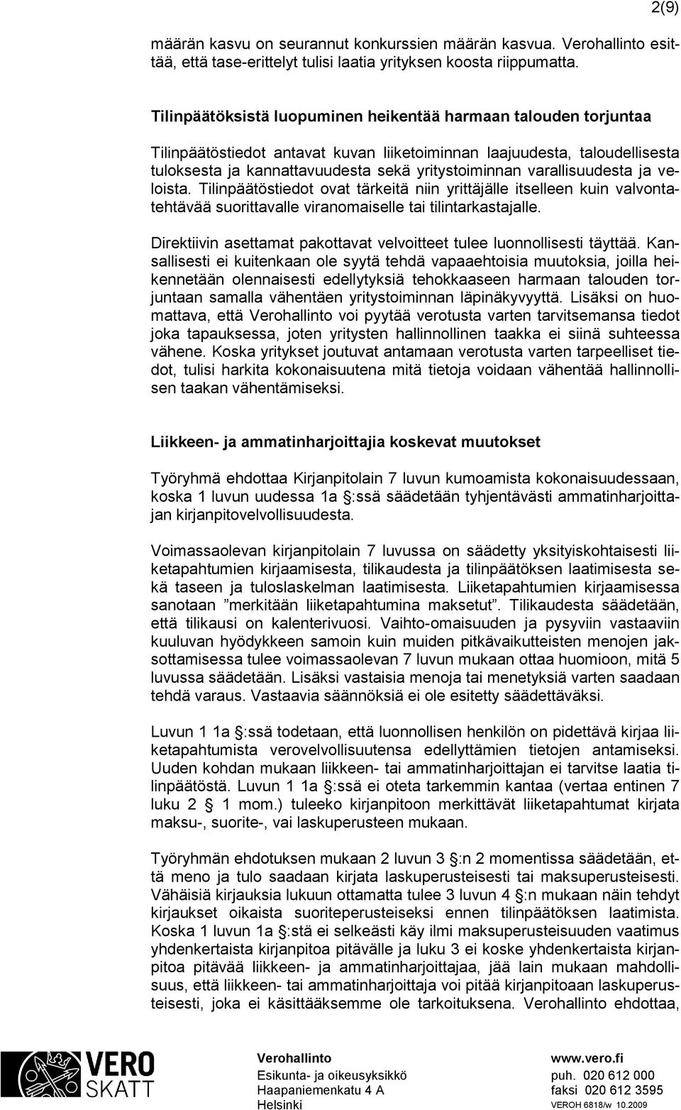 varallisuudesta ja veloista. Tilinpäätöstiedot ovat tärkeitä niin yrittäjälle itselleen kuin valvontatehtävää suorittavalle viranomaiselle tai tilintarkastajalle.