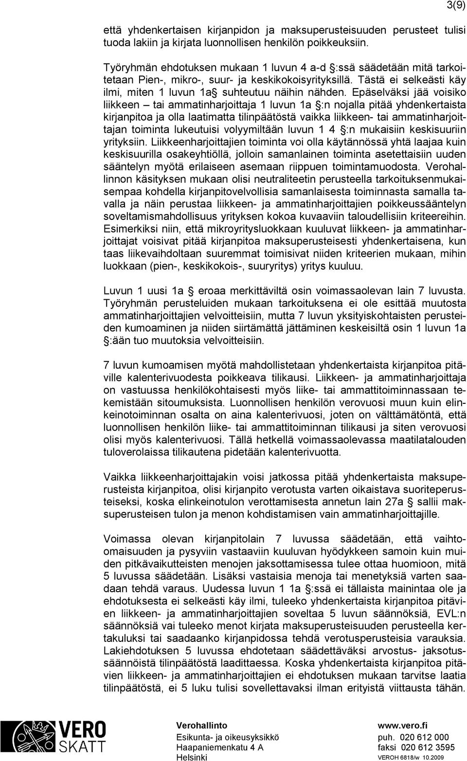 Epäselväksi jää voisiko liikkeen tai ammatinharjoittaja 1 luvun 1a :n nojalla pitää yhdenkertaista kirjanpitoa ja olla laatimatta tilinpäätöstä vaikka liikkeen- tai ammatinharjoittajan toiminta