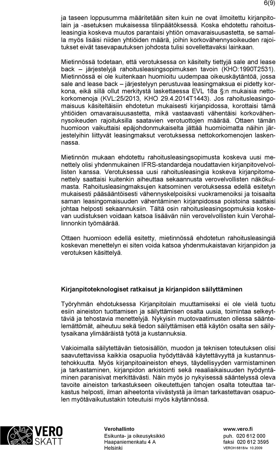 johdosta tulisi sovellettavaksi lainkaan. Mietinnössä todetaan, että verotuksessa on käsitelty tiettyjä sale and lease back järjestelyjä rahoitusleasingsopimuksen tavoin (KHO:1990T2531).