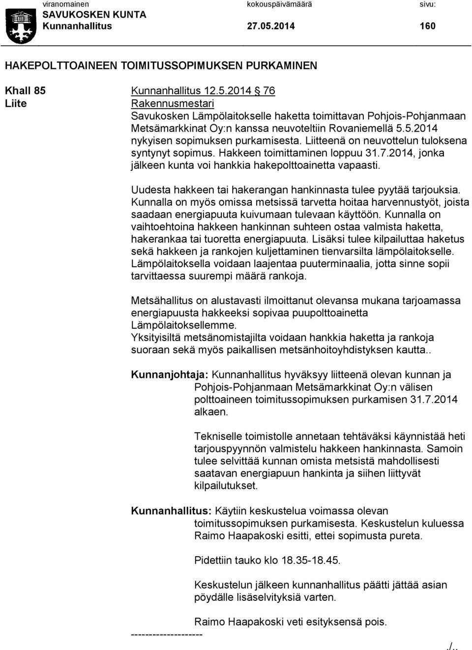 Uudesta hakkeen tai hakerangan hankinnasta tulee pyytää tarjouksia. Kunnalla on myös omissa metsissä tarvetta hoitaa harvennustyöt, joista saadaan energiapuuta kuivumaan tulevaan käyttöön.
