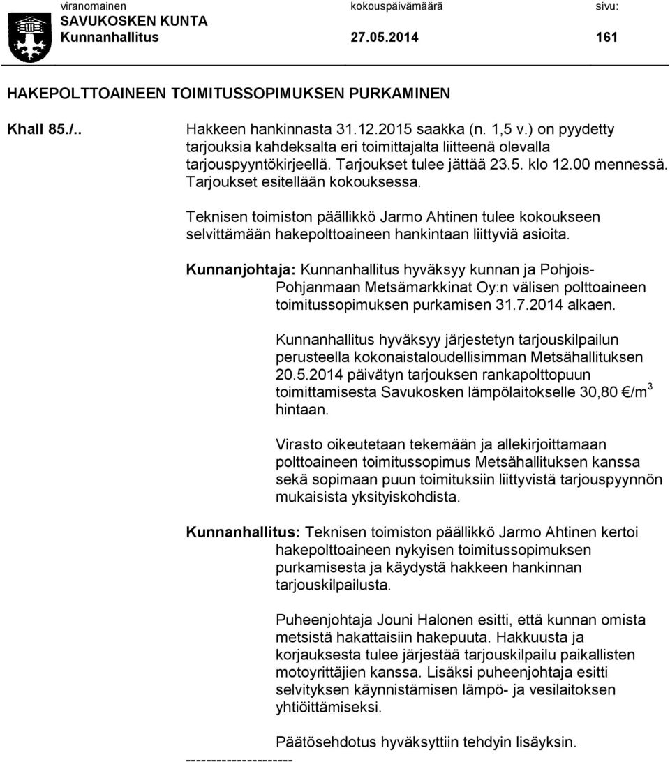 Teknisen toimiston päällikkö Jarmo Ahtinen tulee kokoukseen selvittämään hakepolttoaineen hankintaan liittyviä asioita.