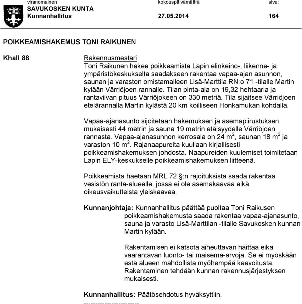 ja varaston omistamalleen Lisä-Marttila RN:o 71 -tilalle Martin kylään Värriöjoen rannalle. Tilan pinta-ala on 19,32 hehtaaria ja rantaviivan pituus Värriöjokeen on 330 metriä.