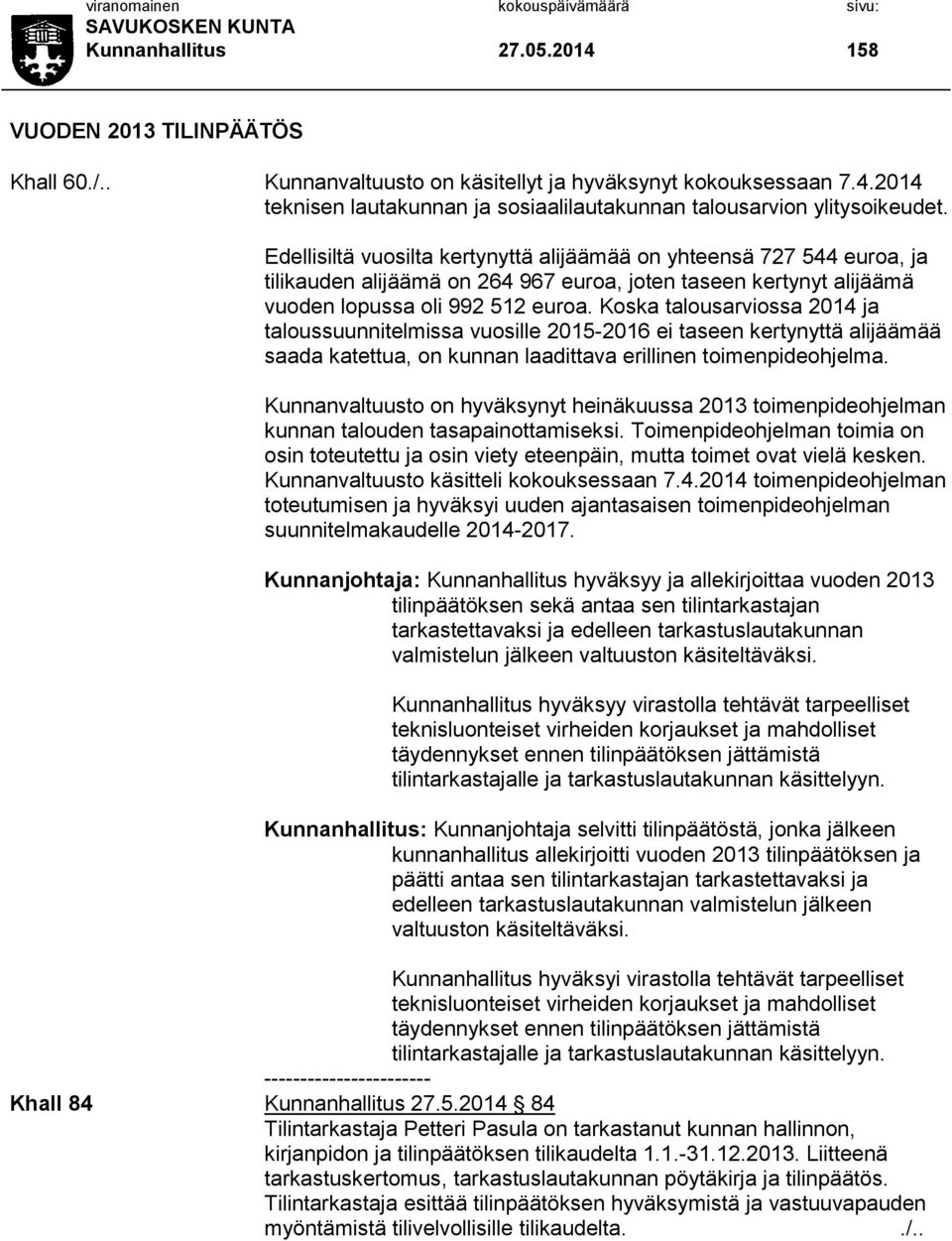 Koska talousarviossa 2014 ja taloussuunnitelmissa vuosille 2015-2016 ei taseen kertynyttä alijäämää saada katettua, on kunnan laadittava erillinen toimenpideohjelma.