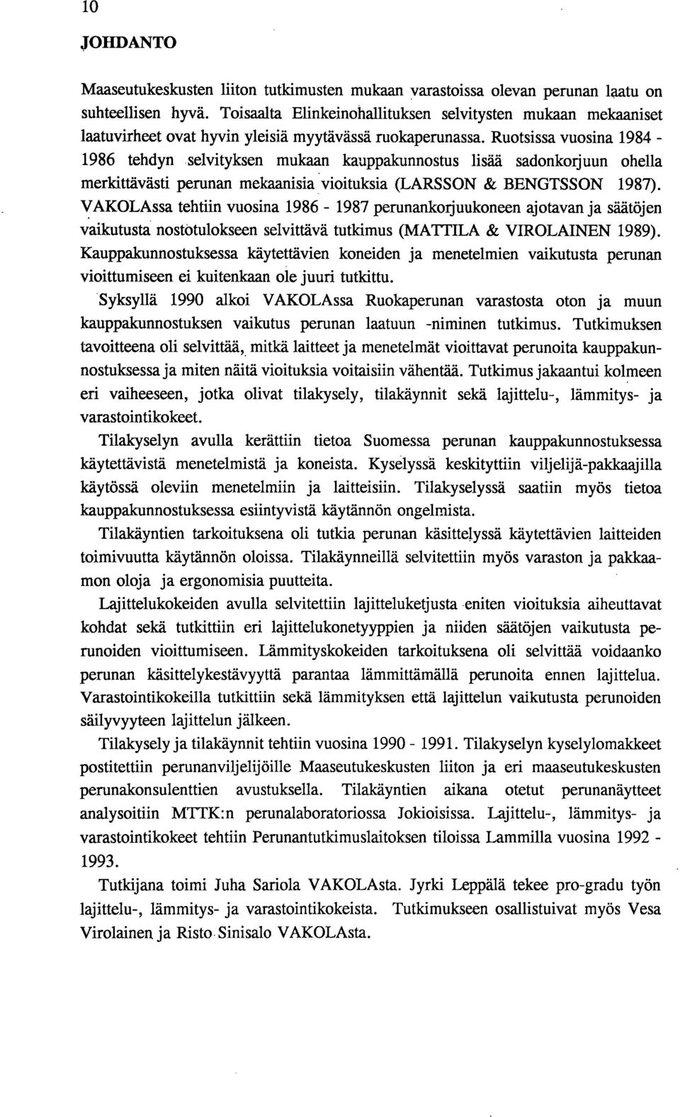 Ruotsissa vuosina 1984-1986 tehdyn selvityksen mukaan kauppakunnostus lisää sadonkorjuun ohella merkittävästi perunan mekaanisia vioituksia (LARSSON & BENGTSSON 1987).