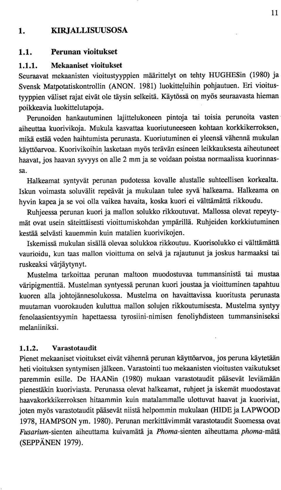 Perunoiden hankautuminen lajittelukoneen pintoja tai toisia perunoita vasten aiheuttaa kuorivikoja. Mukula kasvattaa kuoriutuneeseen kohtaan korldcikerroksen, mikä estää veden haihtumista perunasta.
