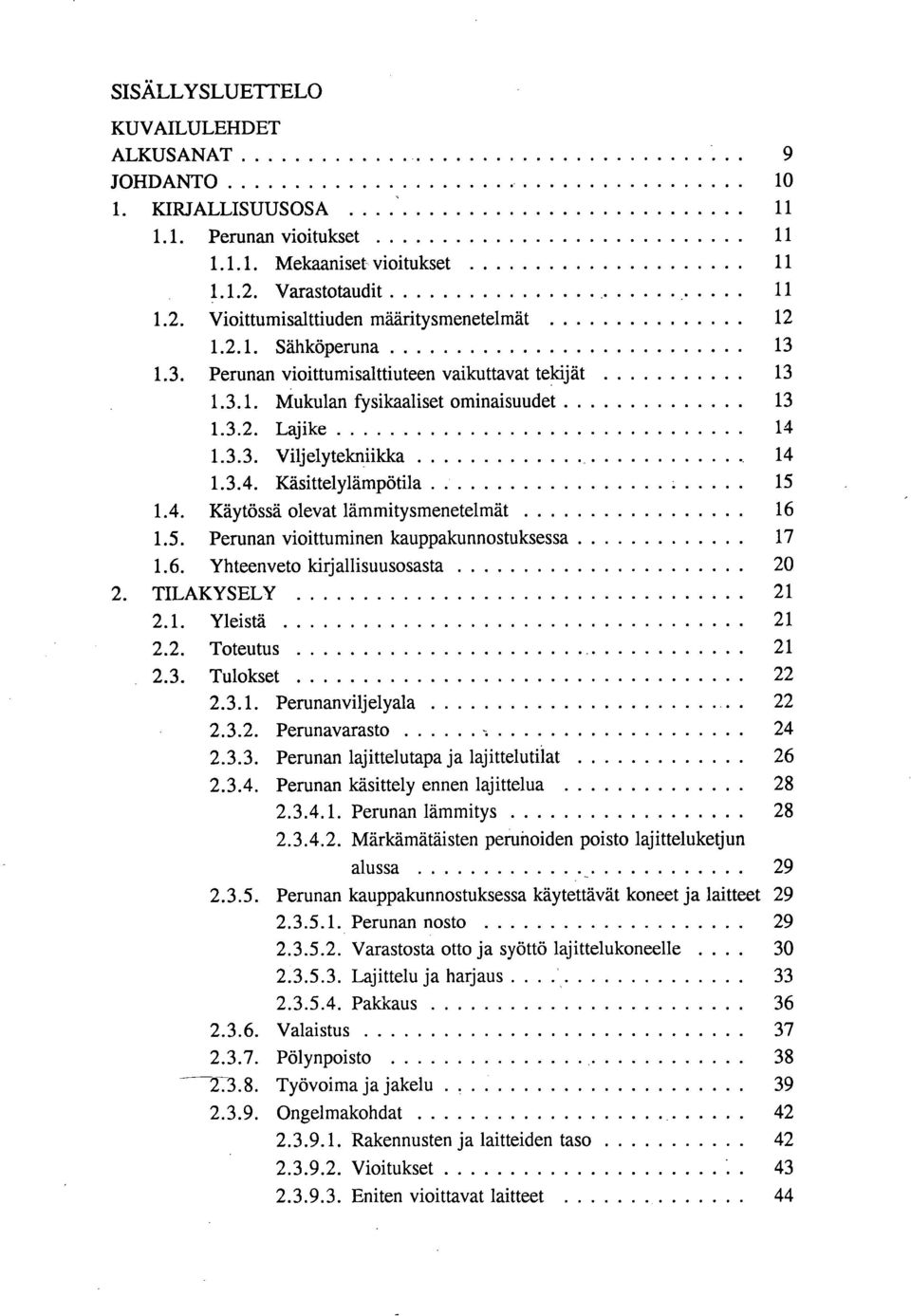 5. Perunan vioittuminen kauppakunnostuksessa 17 1.6. Yhteenveto lcirjallisuusosasta 20 TILAKYSELY 21 2.1. Yleistä 21 2.2. Toteutus 21 2.3. Tulokset 22 2.3.1. Perunanviljelyala 22 2.3.2. Perunavarasto 24 2.