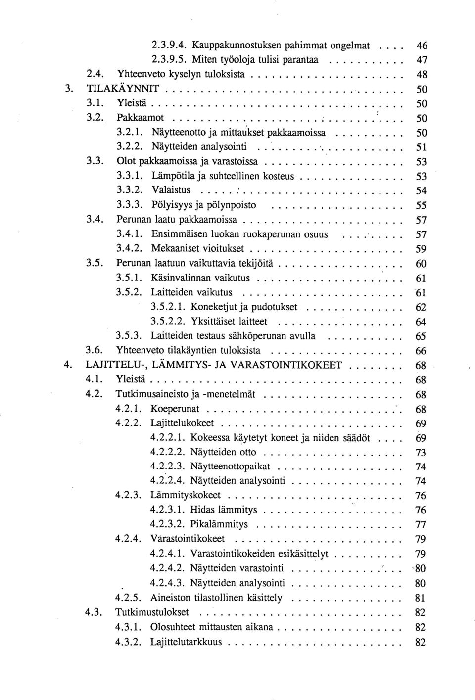 4.1. Ensiäisen luokan ruokaperunan osuus 57 3.4.2. Mekaaniset vioitukset 59 3.5. Perunan laatuun vaikuttavia tekijöitä 60 3.5.1. Käsinvalinnan vaikutus 61 3.5.2. Laitteiden vaikutus 61 3.5.2.1. Koneketjut ja pudotukset 62 3.
