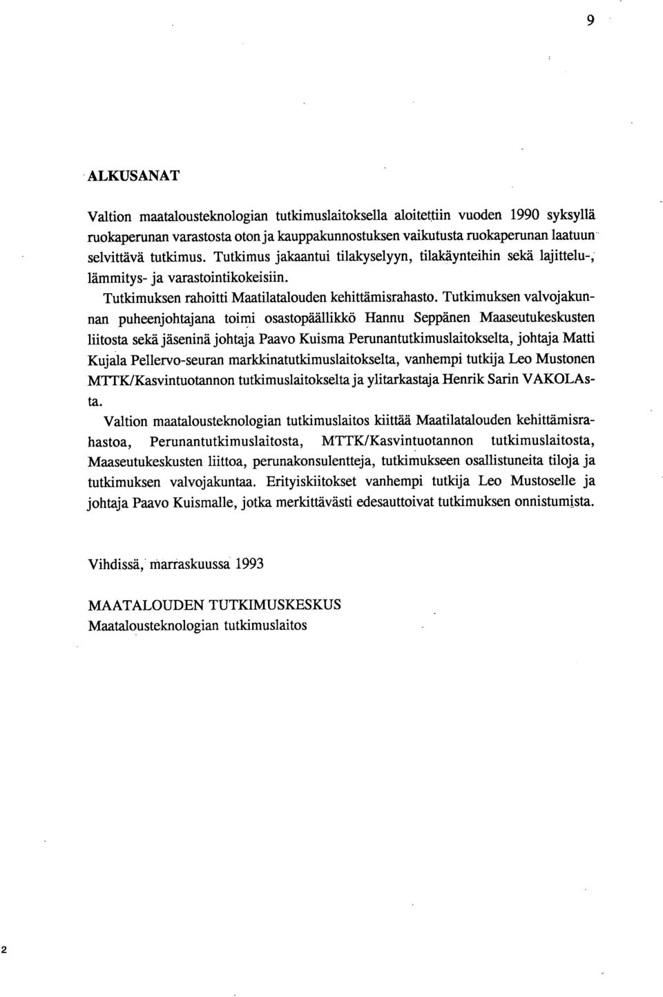 Tutkimuksen valvojakunnan puheenjohtajana toimi osastopäällikkö Hannu Seppänen Maaseutukeskusten liitosta sekä jäseninä johtaja Paavo Kuisma Perunantutldmuslaitokselta, johtaja Matti Kujala