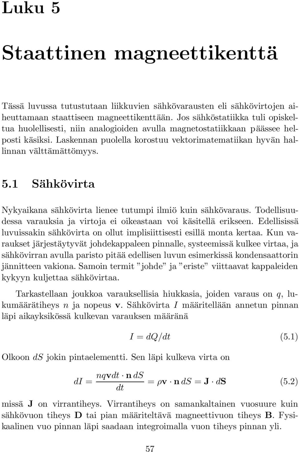 5.1 Sähkövirta Nykyaikana sähkövirta lienee tutumpi ilmiö kuin sähkövaraus. Todellisuudessa varauksia ja virtoja ei oikeastaan voi käsitellä erikseen.